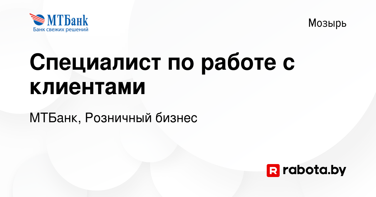 Вакансия Специалист по работе с клиентами в Мозыре, работа в компании  МТБанк, Розничный бизнес (вакансия в архиве c 29 октября 2019)