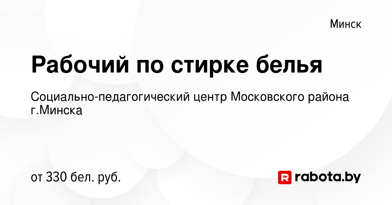 Вакансия Рабочий по стирке белья в Минске, работа в компании  Социально-педагогический центр Московского района г.Минска (вакансия в  архиве c 14 октября 2019)