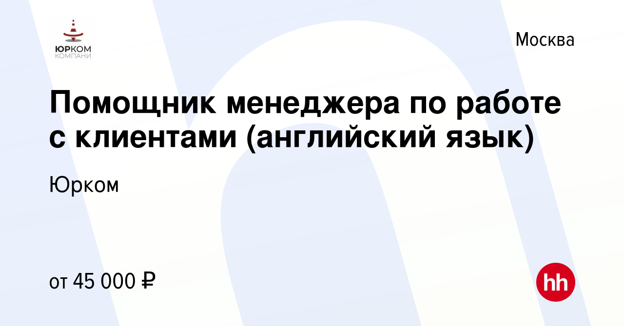 Вакансия Помощник менеджера по работе с клиентами (английский язык) в  Москве, работа в компании Юрком (вакансия в архиве c 6 ноября 2019)