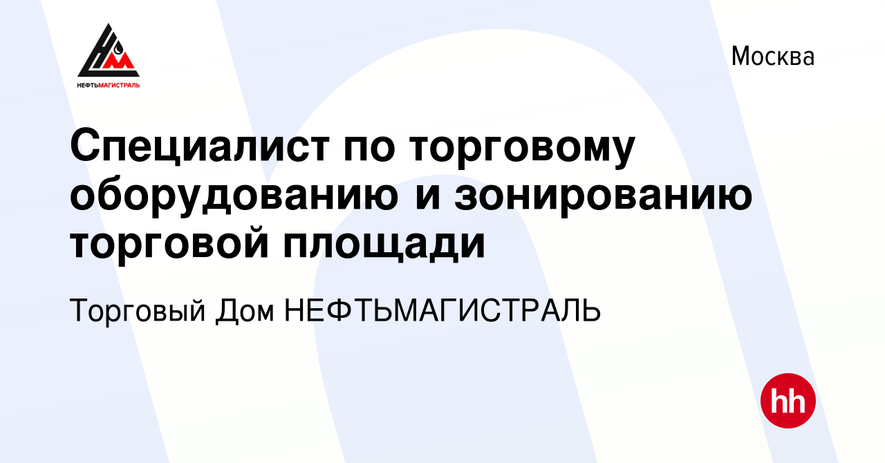 Вакансия Специалист по торговому оборудованию и зонированию торговой  площади в Москве, работа в компании Торговый Дом НЕФТЬМАГИСТРАЛЬ (вакансия  в архиве c 18 ноября 2019)