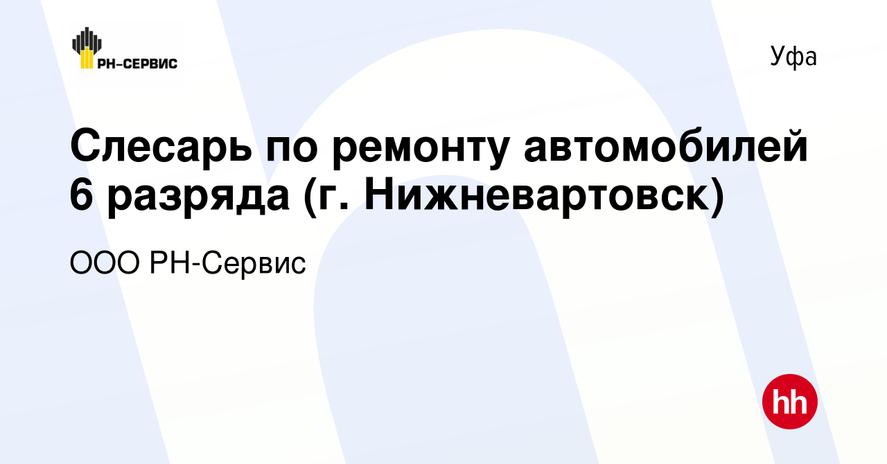 Вакансия Слесарь по ремонту автомобилей 6 разряда (г. Нижневартовск) в Уфе,  работа в компании ООО РН-Сервис (вакансия в архиве c 7 ноября 2019)