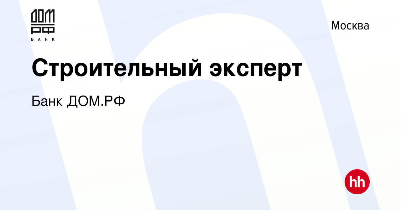 Вакансия Строительный эксперт в Москве, работа в компании Банк ДОМ.РФ  (вакансия в архиве c 21 декабря 2019)