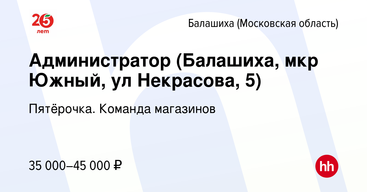 Вакансия Администратор (Балашиха, мкр Южный, ул Некрасова, 5) в Балашихе,  работа в компании Пятёрочка. Команда магазинов (вакансия в архиве c 12  февраля 2020)