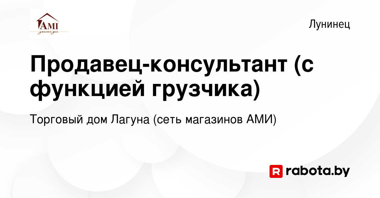 Вакансия Продавец-консультант (с функцией грузчика) в Лунинце, работа в  компании Торговый дом Лагуна (сеть магазинов АМИ) (вакансия в архиве c 10  ноября 2019)