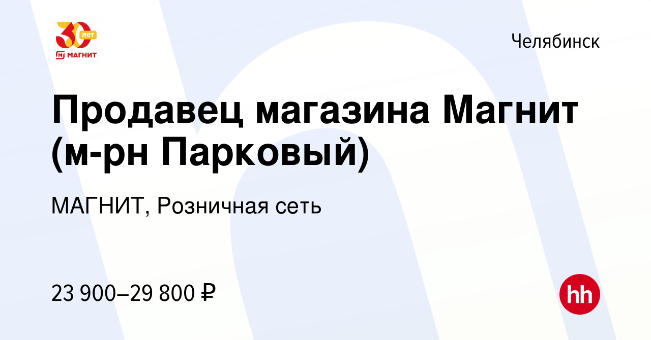 Вакансия Продавец магазина Магнит (м-рн Парковый) в Челябинске, работа в  компании МАГНИТ, Розничная сеть (вакансия в архиве c 1 ноября 2019)