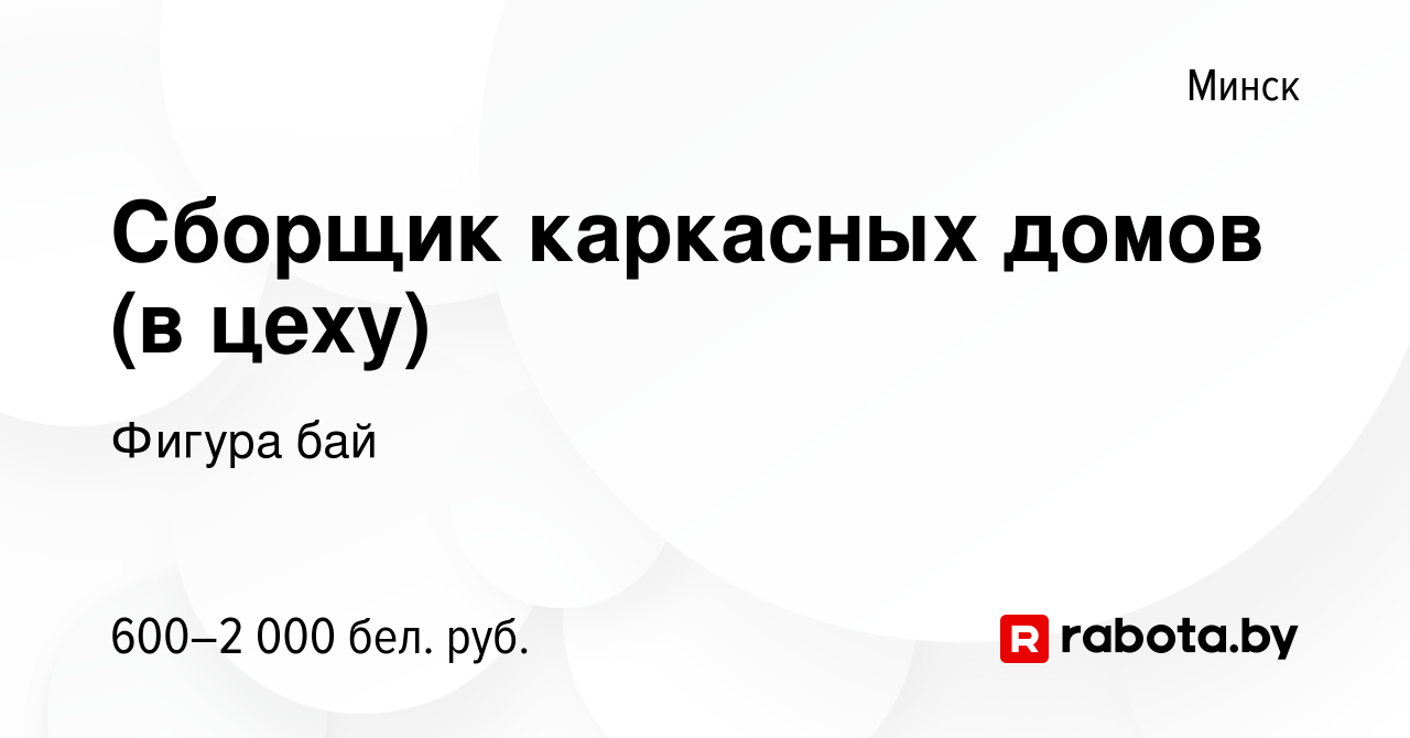 Вакансия Сборщик каркасных домов (в цеху) в Минске, работа в компании  Фигура бай (вакансия в архиве c 14 ноября 2019)