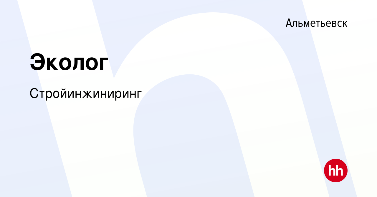 Вакансия Эколог в Альметьевске, работа в компании Стройинжиниринг (вакансия  в архиве c 15 ноября 2019)