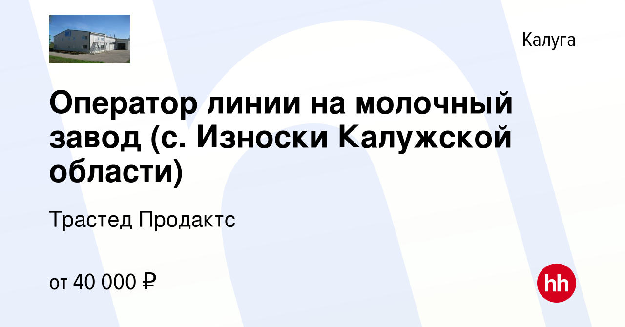 Вакансия Оператор линии на молочный завод (с. Износки Калужской области) в  Калуге, работа в компании Трастед Продактс (вакансия в архиве c 15 ноября  2019)