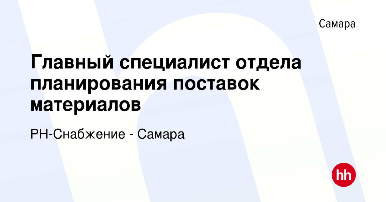 Вакансия Главный специалист отдела планирования поставок материалов в  Самаре, работа в компании РН-Снабжение - Самара (вакансия в архиве c 18  марта 2020)