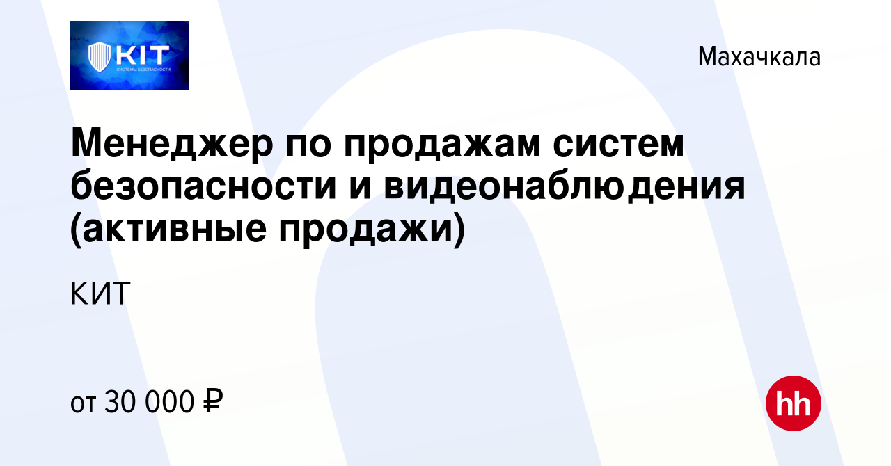 Вакансия Менеджер по продажам систем безопасности и видеонаблюдения  (активные продажи) в Махачкале, работа в компании КИТ (вакансия в архиве c  20 января 2020)