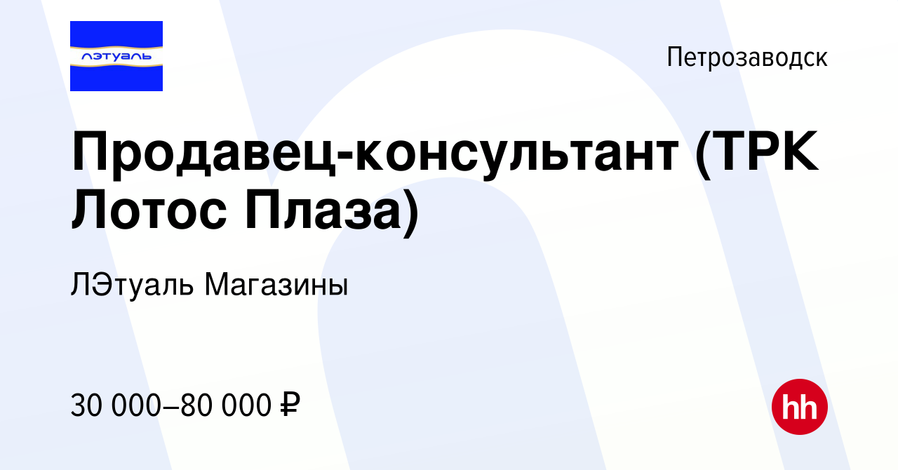 Вакансия Продавец-консультант (ТРК Лотос Плаза) в Петрозаводске, работа в  компании ЛЭтуаль Магазины (вакансия в архиве c 17 ноября 2019)