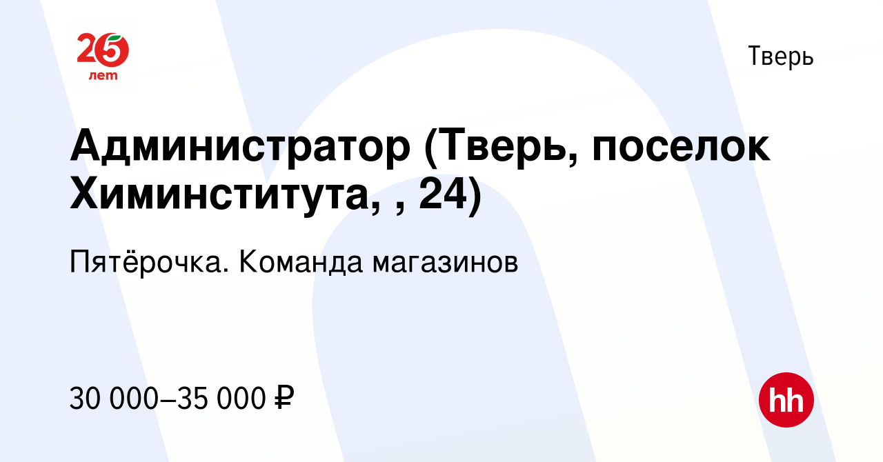 Вакансия Администратор (Тверь, поселок Химинститута, , 24) в Твери, работа  в компании Пятёрочка. Команда магазинов (вакансия в архиве c 27 марта 2020)