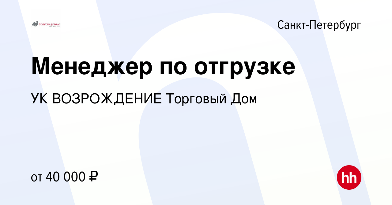 Вакансия Менеджер по отгрузке в Санкт-Петербурге, работа в компании УК  ВОЗРОЖДЕНИЕ Торговый Дом (вакансия в архиве c 20 ноября 2019)