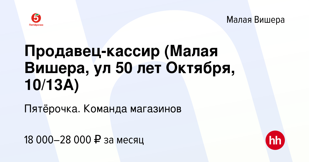 Вакансия Продавец-кассир (Малая Вишера, ул 50 лет Октября, 10/13А) в Малой  Вишере, работа в компании Пятёрочка. Команда магазинов (вакансия в архиве c  6 марта 2020)