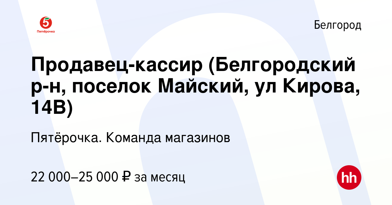 Вакансия Продавец-кассир (Белгородский р-н, поселок Майский, ул Кирова,  14В) в Белгороде, работа в компании Пятёрочка. Команда магазинов (вакансия  в архиве c 6 марта 2020)