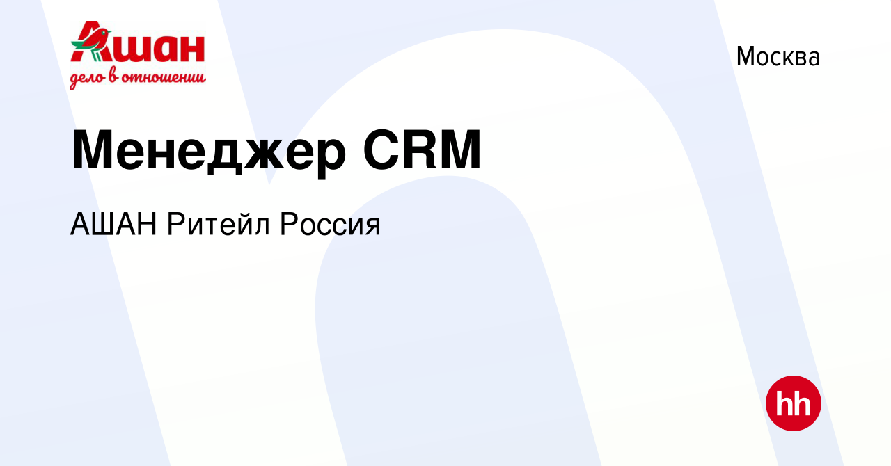 Вакансия Менеджер CRM в Москве, работа в компании АШАН Ритейл Россия  (вакансия в архиве c 21 декабря 2019)