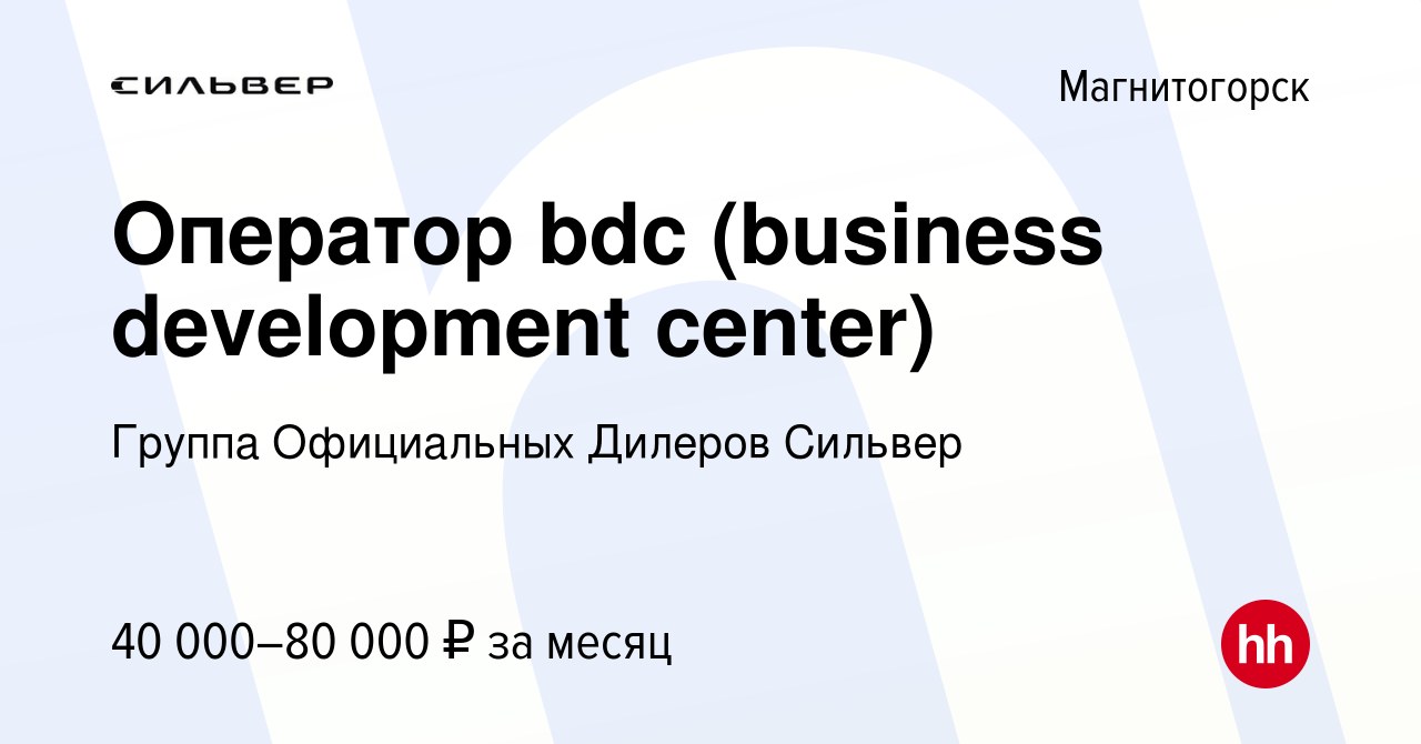 Вакансия Оператор bdc (business development center) в Магнитогорске, работа  в компании Группа Официальных Дилеров Сильвер (вакансия в архиве c 19 мая  2020)