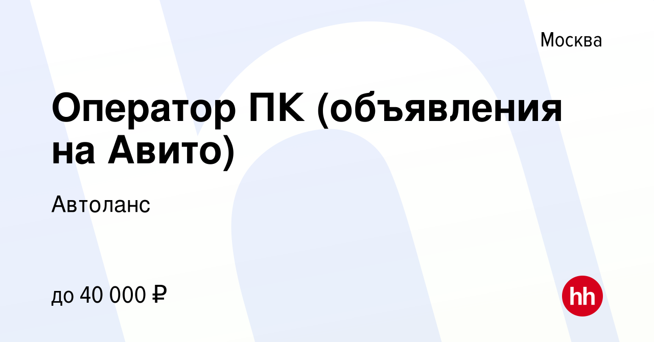 Вакансия Оператор ПК (объявления на Авито) в Москве, работа в компании  Автоланс (вакансия в архиве c 23 ноября 2019)