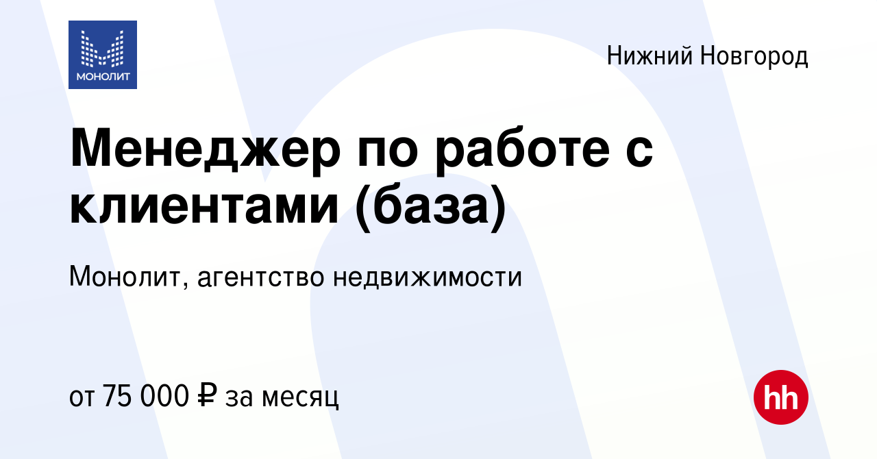 Вакансия Менеджер по работе с клиентами (база) в Нижнем Новгороде, работа в  компании Монолит, агентство недвижимости (вакансия в архиве c 10 марта 2023)