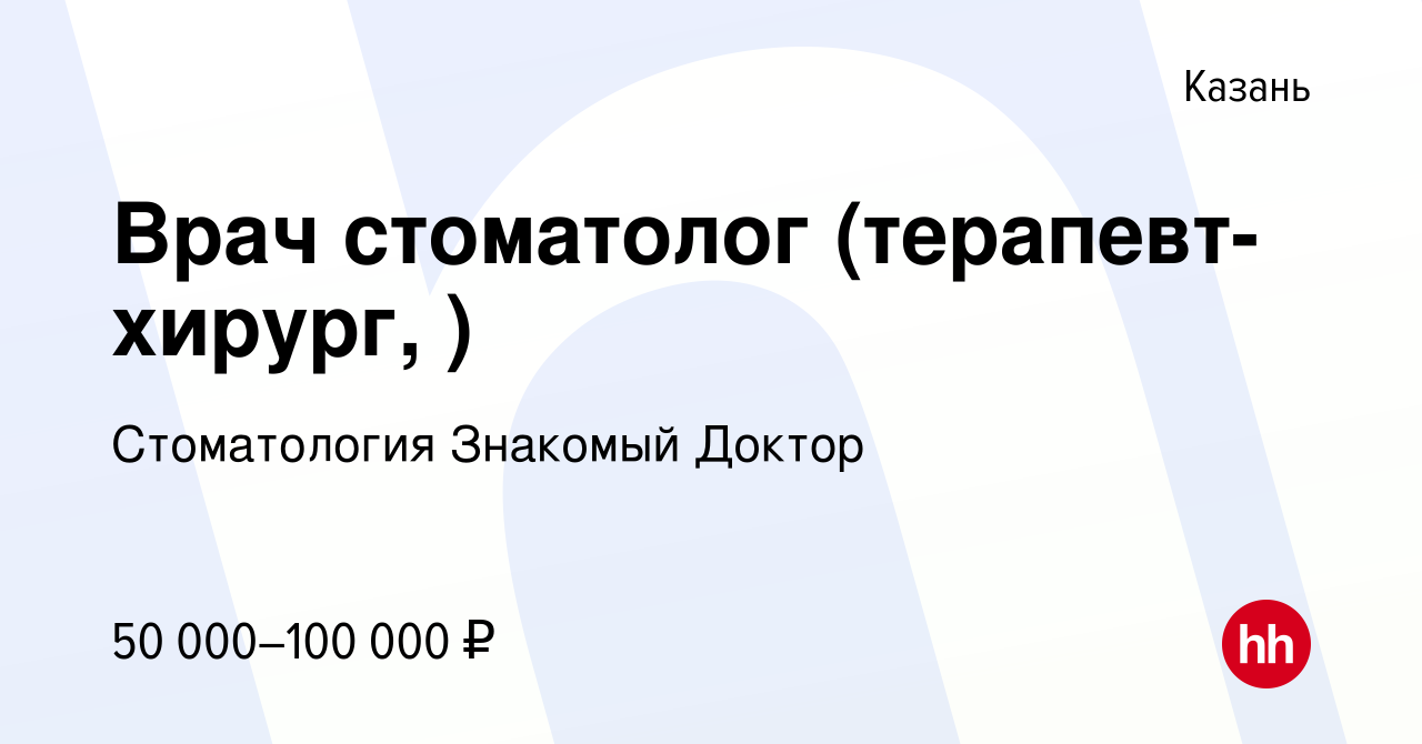 Вакансия Врач стоматолог (терапевт-хирург, ) в Казани, работа в компании  Стоматология Знакомый Доктор (вакансия в архиве c 28 ноября 2019)