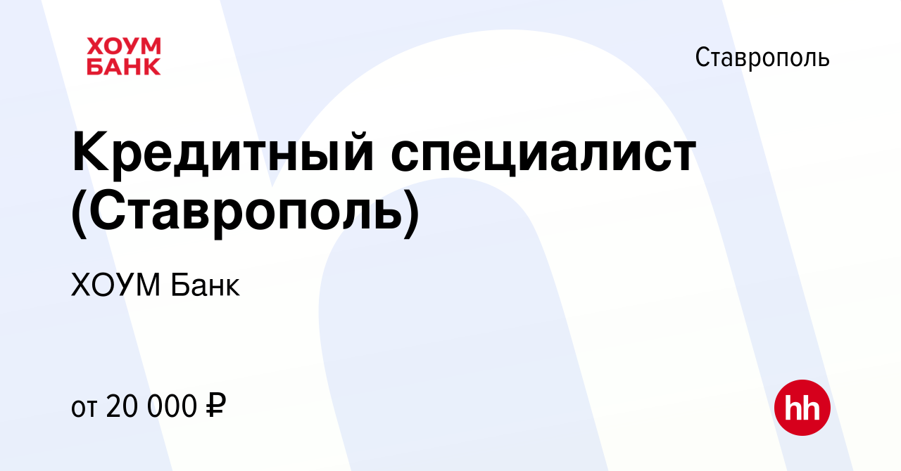 Вакансия Кредитный специалист (Ставрополь) в Ставрополе, работа в компании ХОУМ  Банк (вакансия в архиве c 29 ноября 2019)