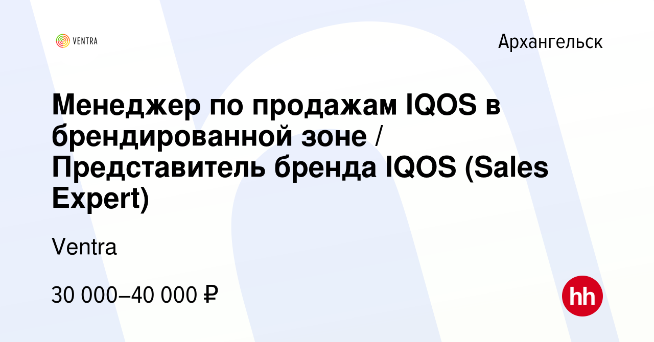 Вакансия Менеджер по продажам IQOS в брендированной зоне / Представитель  бренда IQOS (Sales Expert) в Архангельске, работа в компании Ventra  (вакансия в архиве c 11 ноября 2019)