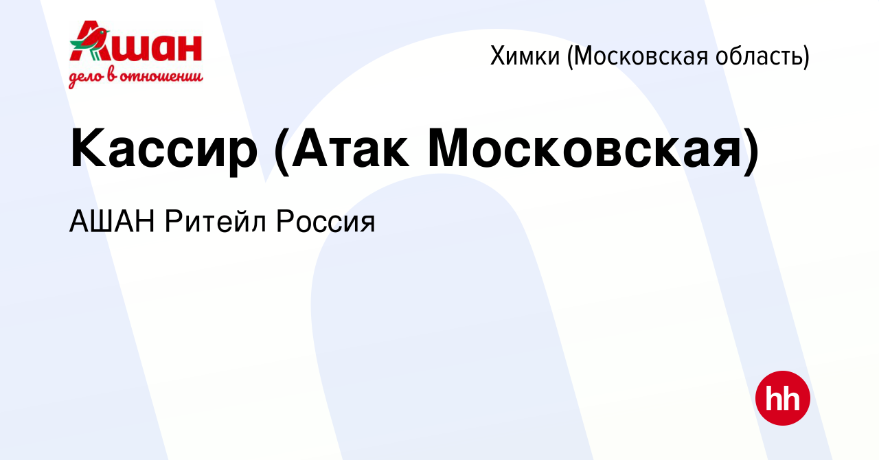 Вакансия Кассир (Атак Московская) в Химках, работа в компании АШАН Ритейл  Россия (вакансия в архиве c 26 января 2020)