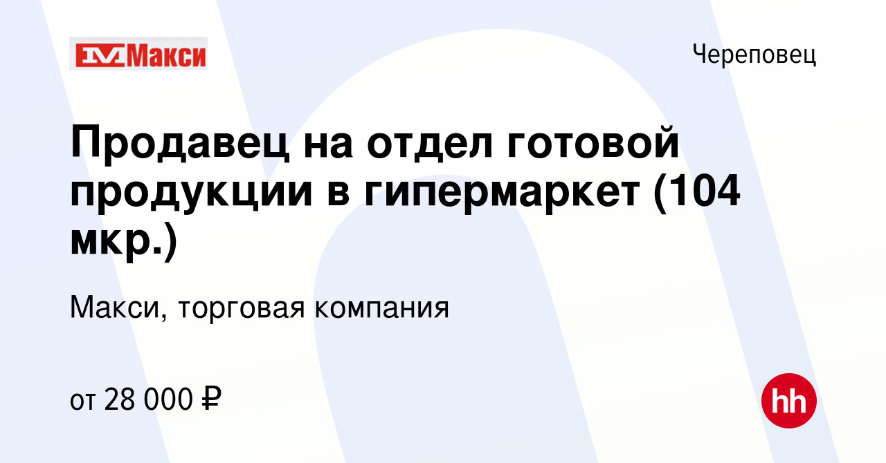 Вакансия Продавец на отдел готовой продукции в гипермаркет (104 мкр.) в  Череповце, работа в компании Макси, торговая компания (вакансия в архиве c  10 января 2020)