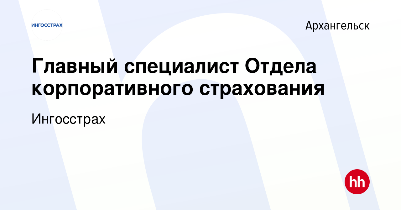 Вакансия Главный специалист Отдела корпоративного страхования в  Архангельске, работа в компании Ингосстрах (вакансия в архиве c 20 ноября  2019)