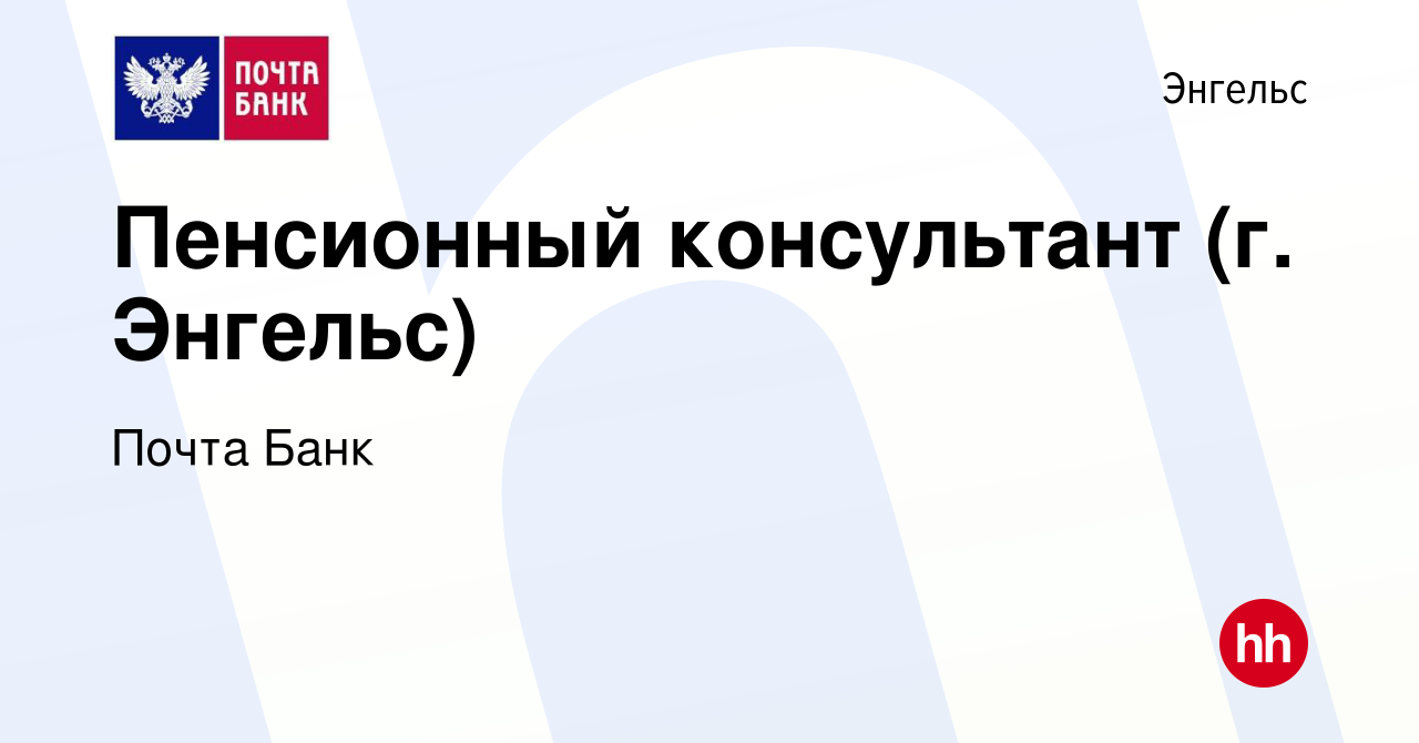 Вакансия Пенсионный консультант (г. Энгельс) в Энгельсе, работа в компании  Почта Банк (вакансия в архиве c 5 декабря 2019)