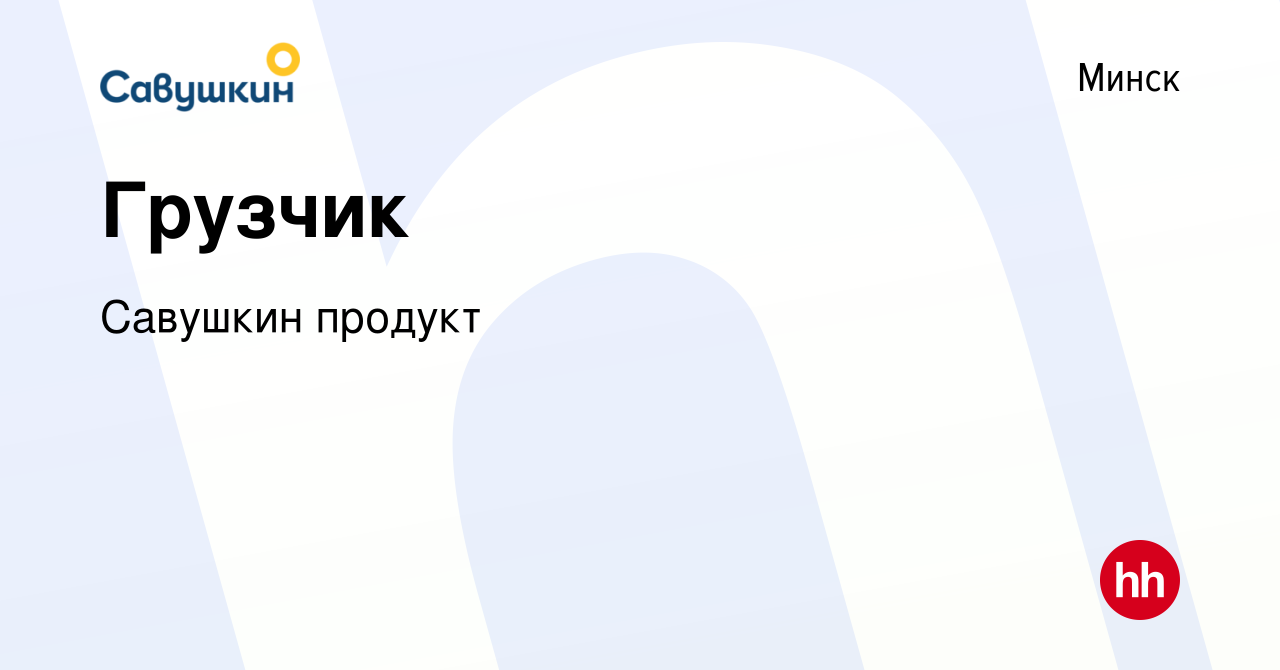 Вакансия Грузчик в Минске, работа в компании Савушкин продукт (вакансия в  архиве c 5 декабря 2019)