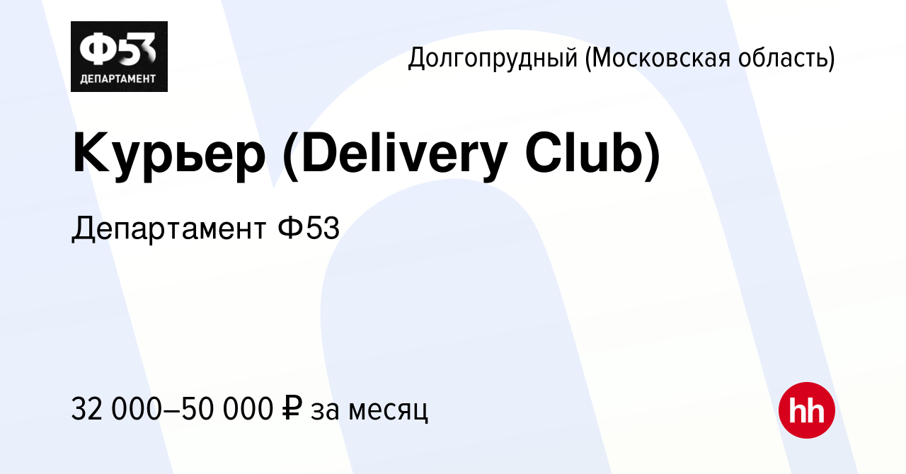 Вакансия Курьер (Delivery Club) в Долгопрудном, работа в компании  Департамент Ф53 (вакансия в архиве c 4 февраля 2020)