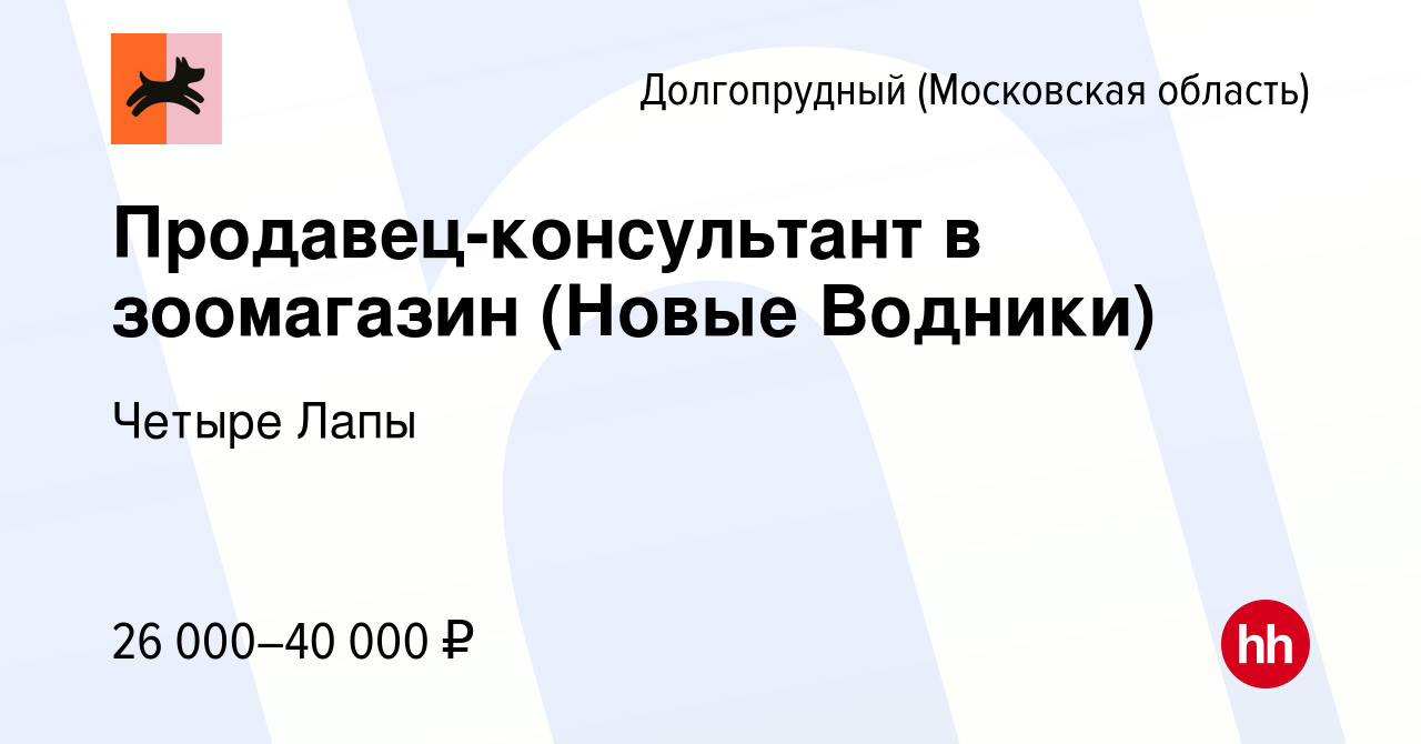 Вакансия Продавец-консультант в зоомагазин (Новые Водники) в Долгопрудном,  работа в компании Четыре Лапы (вакансия в архиве c 6 декабря 2019)