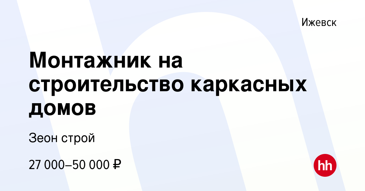 Вакансия Монтажник на строительство каркасных домов в Ижевске, работа в  компании Зеон строй (вакансия в архиве c 7 декабря 2019)