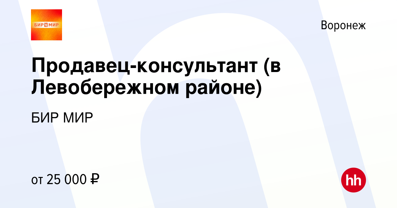 Вакансия Продавец-консультант (в Левобережном районе) в Воронеже, работа в  компании БИР МИР (вакансия в архиве c 18 января 2020)