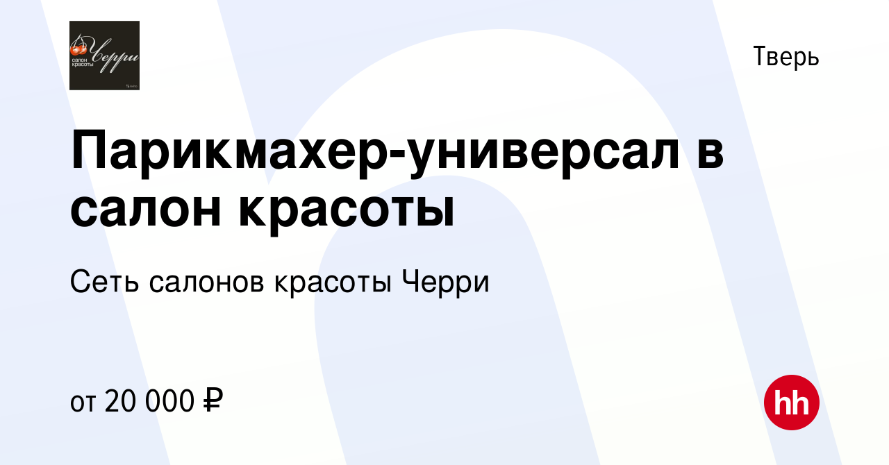 Вакансия Парикмахер-универсал в салон красоты в Твери, работа в компании  Сеть салонов красоты Черри (вакансия в архиве c 11 декабря 2019)