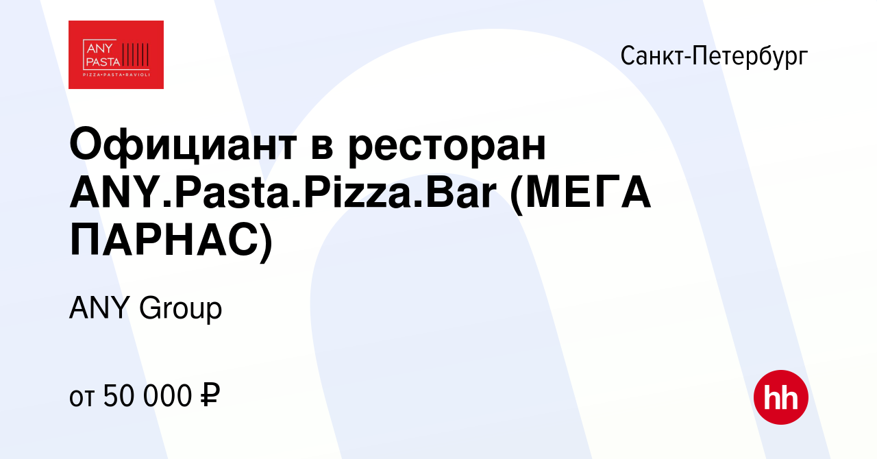 Вакансия Официант в ресторан ANY.Pasta.Pizza.Bar (МЕГА ПАРНАС) в  Санкт-Петербурге, работа в компании ANY Group (вакансия в архиве c 2  декабря 2019)