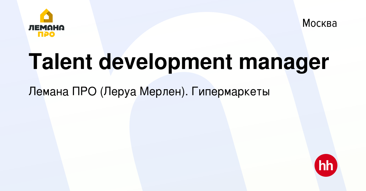 Вакансия Talent development manager в Москве, работа в компании Леруа Мерлен.  Гипермаркеты (вакансия в архиве c 13 декабря 2019)