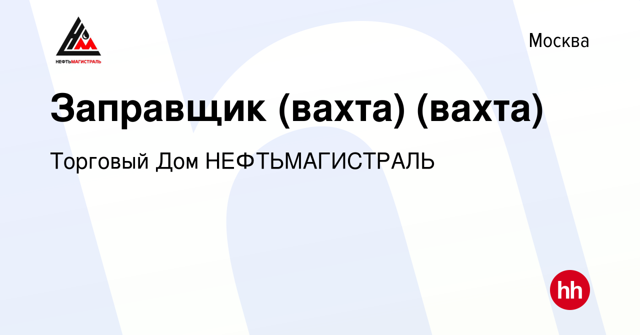 Вакансия Заправщик (вахта) (вахта) в Москве, работа в компании Торговый Дом  НЕФТЬМАГИСТРАЛЬ (вакансия в архиве c 13 декабря 2019)