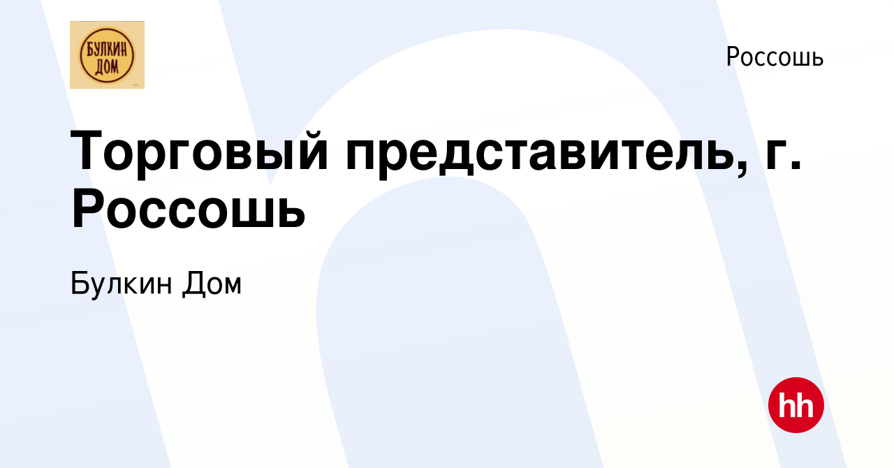 Вакансия Торговый представитель, г. Россошь в Россоши, работа в компании  Булкин Дом (вакансия в архиве c 17 июня 2020)