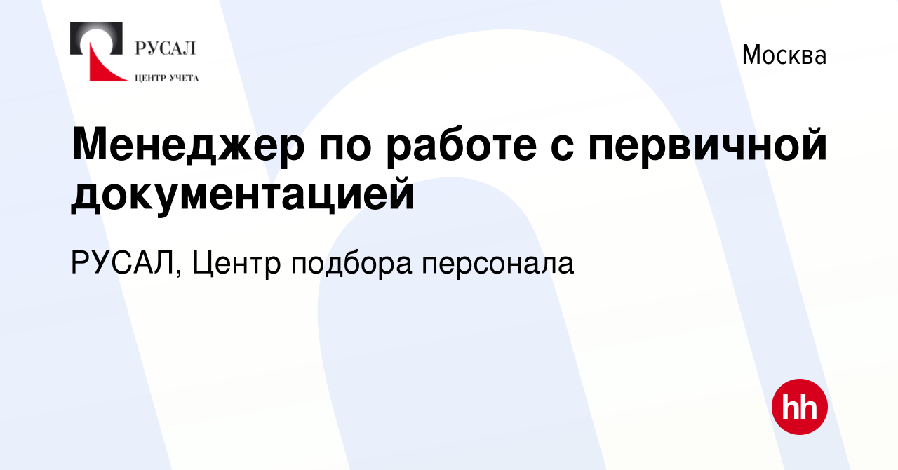 Вакансия Менеджер по работе с первичной документацией в Москве, работа в  компании РУСАЛ, Центр подбора персонала (вакансия в архиве c 15 декабря  2019)