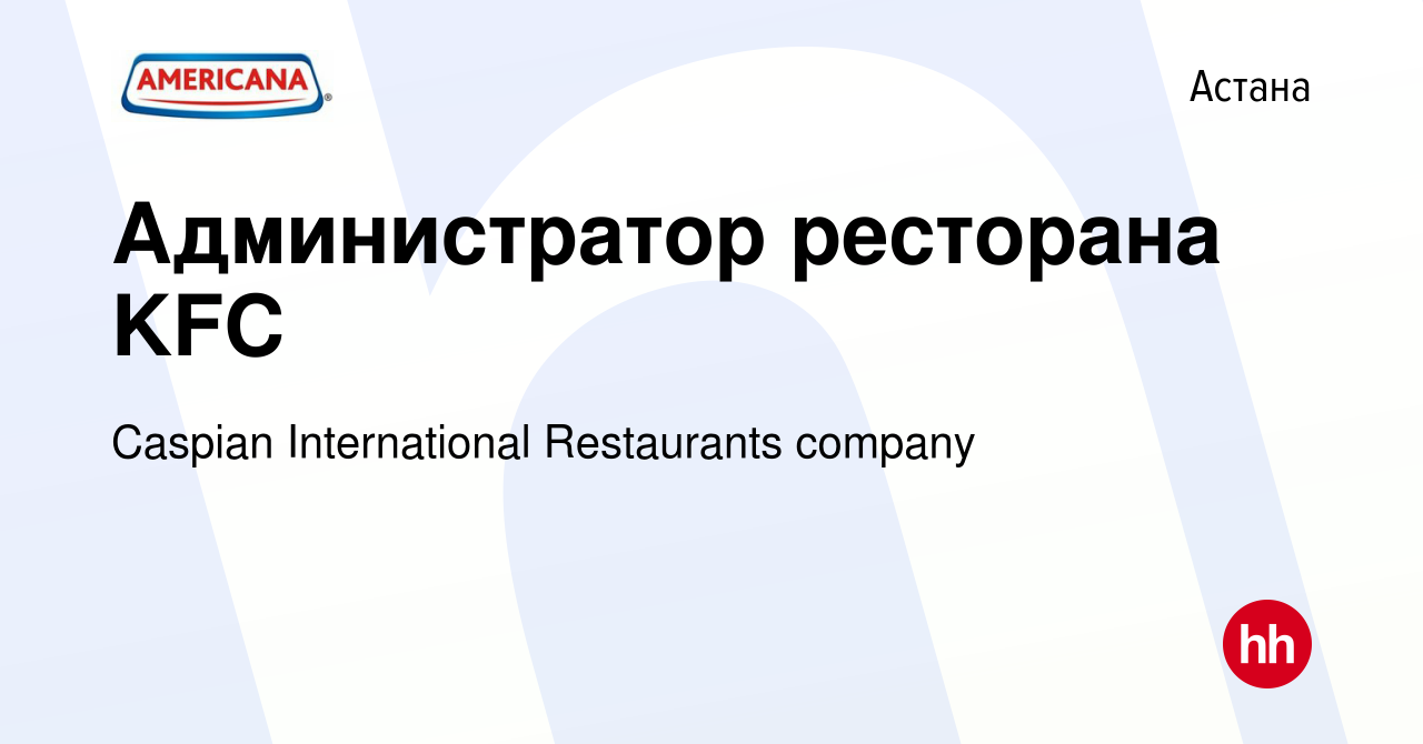 Вакансия Администратор ресторана KFC в Астане, работа в компании Caspian  International Restaurants company (вакансия в архиве c 12 апреля 2020)