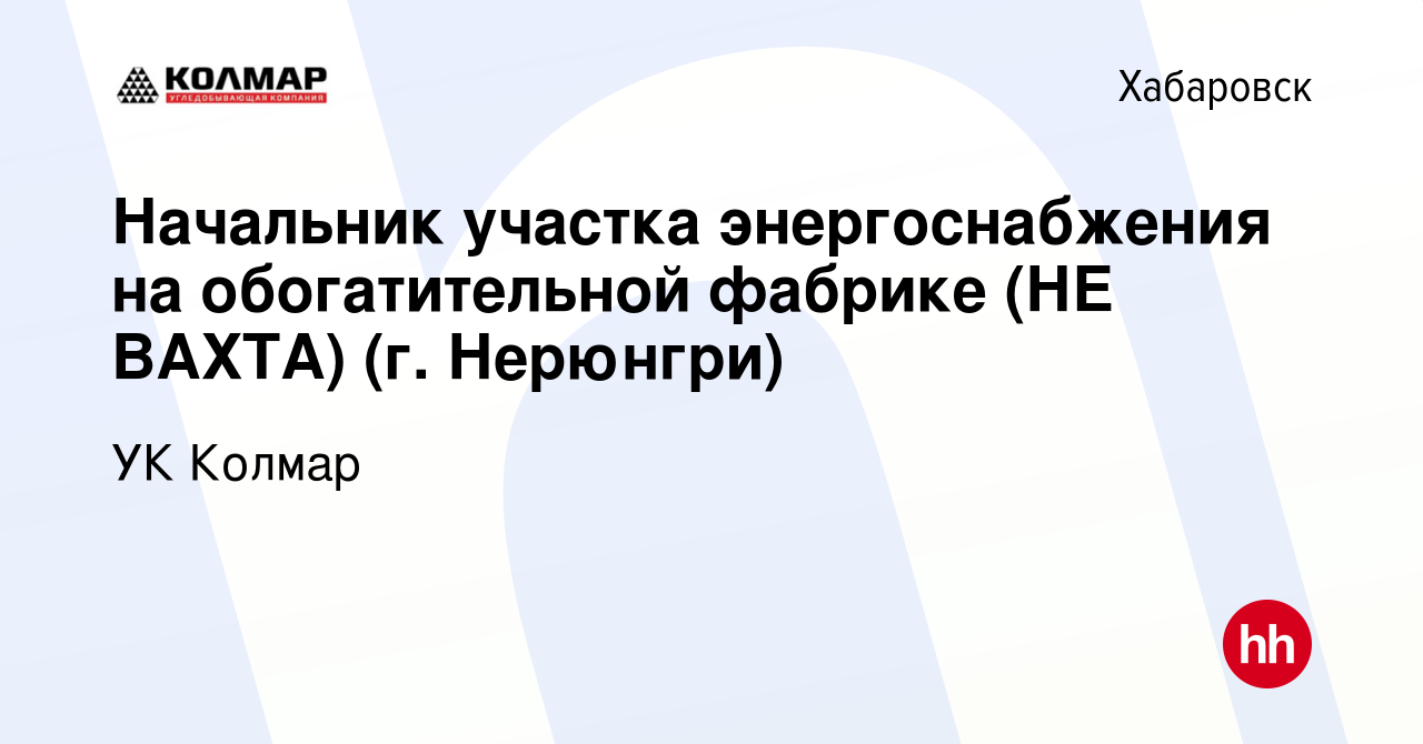 Вакансия Начальник участка энергоснабжения на обогатительной фабрике (НЕ  ВАХТА) (г. Нерюнгри) в Хабаровске, работа в компании УК Колмар (вакансия в  архиве c 29 января 2020)