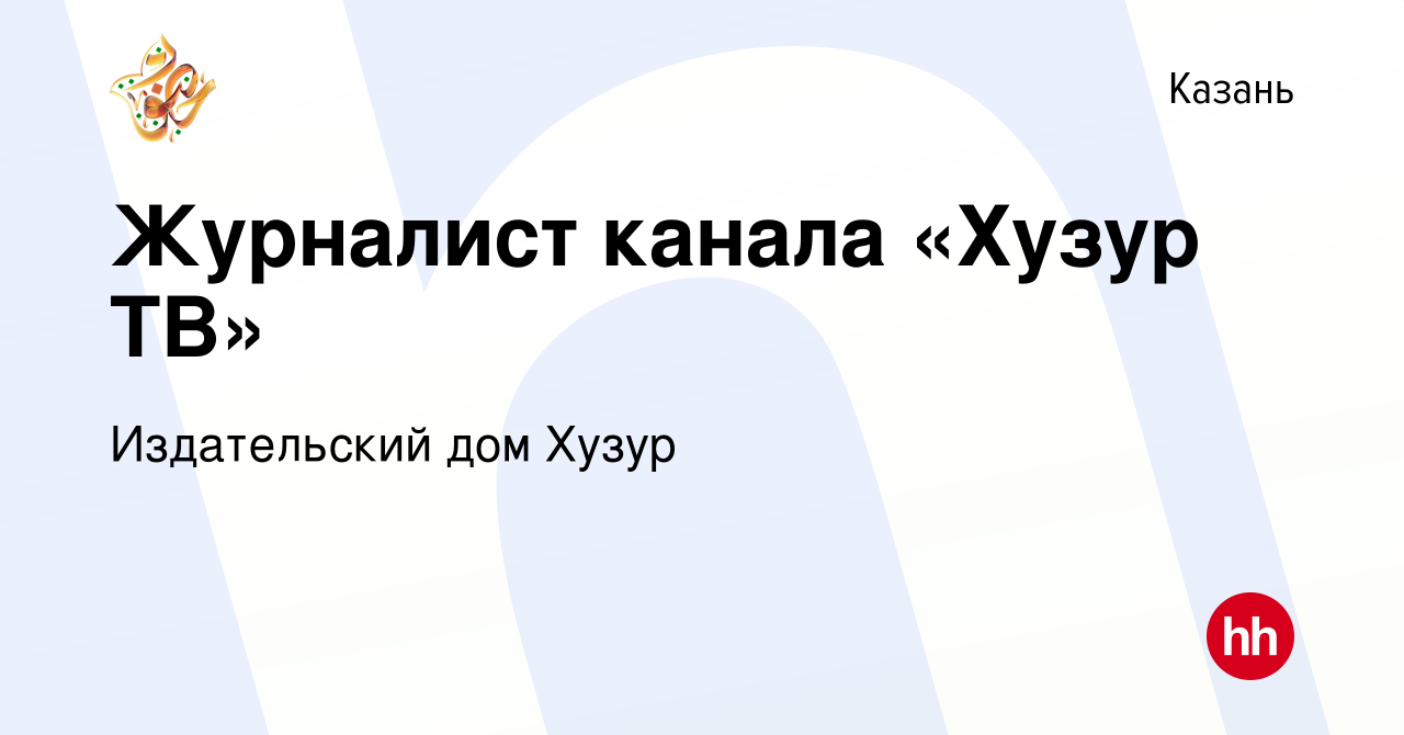 Вакансия Журналист канала «Хузур ТВ» в Казани, работа в компании Издательский  дом Хузур (вакансия в архиве c 19 декабря 2019)