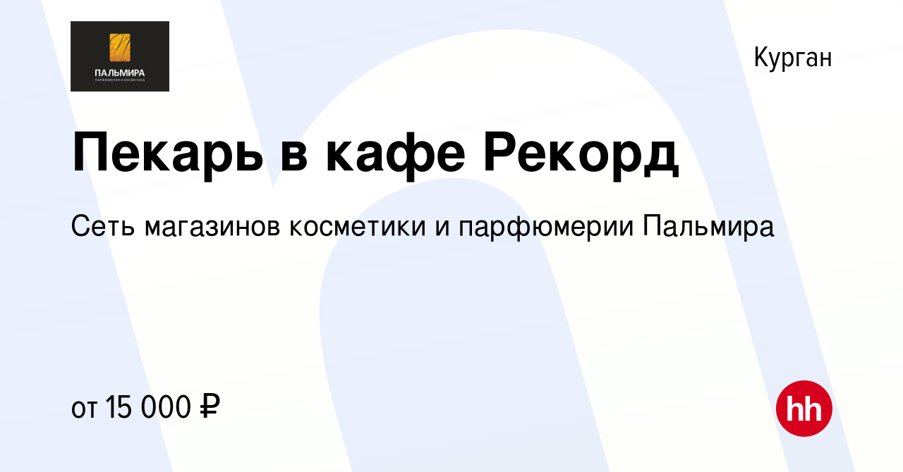 Вакансия Пекарь в кафе Рекорд в Кургане, работа в компании Сеть магазинов  косметики и парфюмерии Пальмира (вакансия в архиве c 9 декабря 2019)