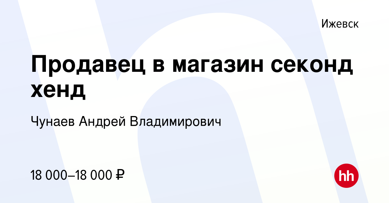 Вакансия Продавец в магазин секонд хенд в Ижевске, работа в компании Чунаев  Андрей Владимирович (вакансия в архиве c 21 декабря 2019)