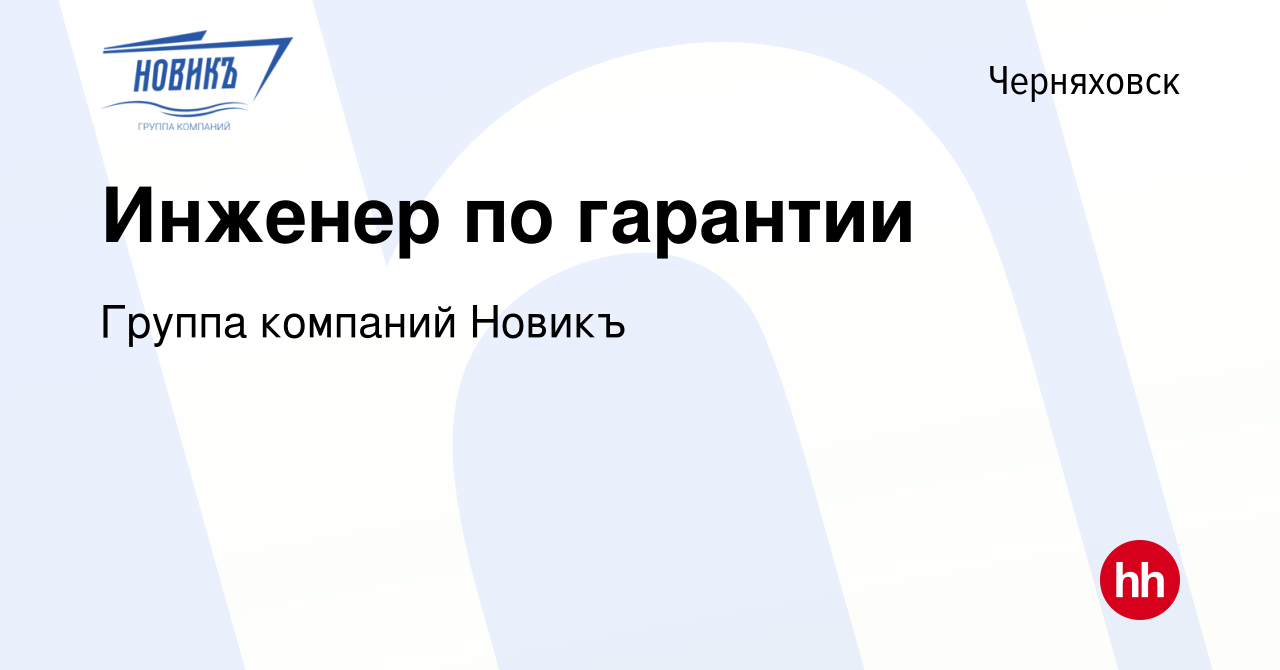 Вакансия Инженер по гарантии в Черняховске, работа в компании Группа  компаний Новикъ (вакансия в архиве c 3 мая 2020)