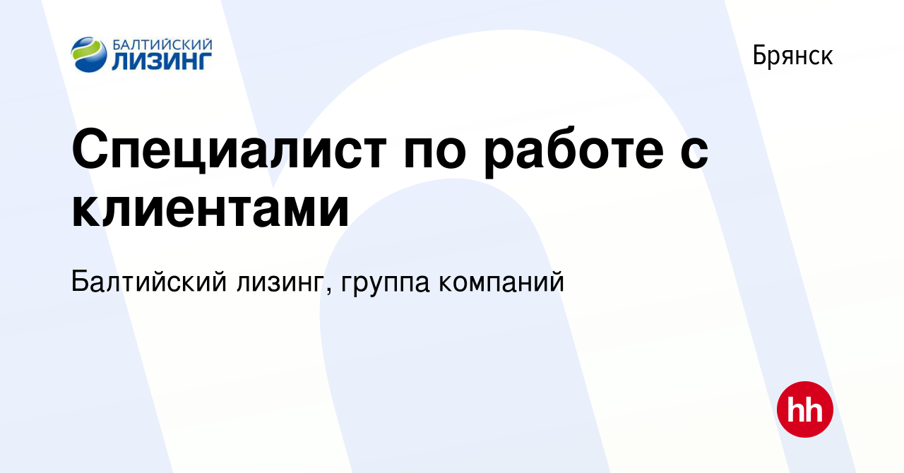 Вакансия Специалист по работе с клиентами в Брянске, работа в компании  Балтийский лизинг, группа компаний (вакансия в архиве c 3 февраля 2020)