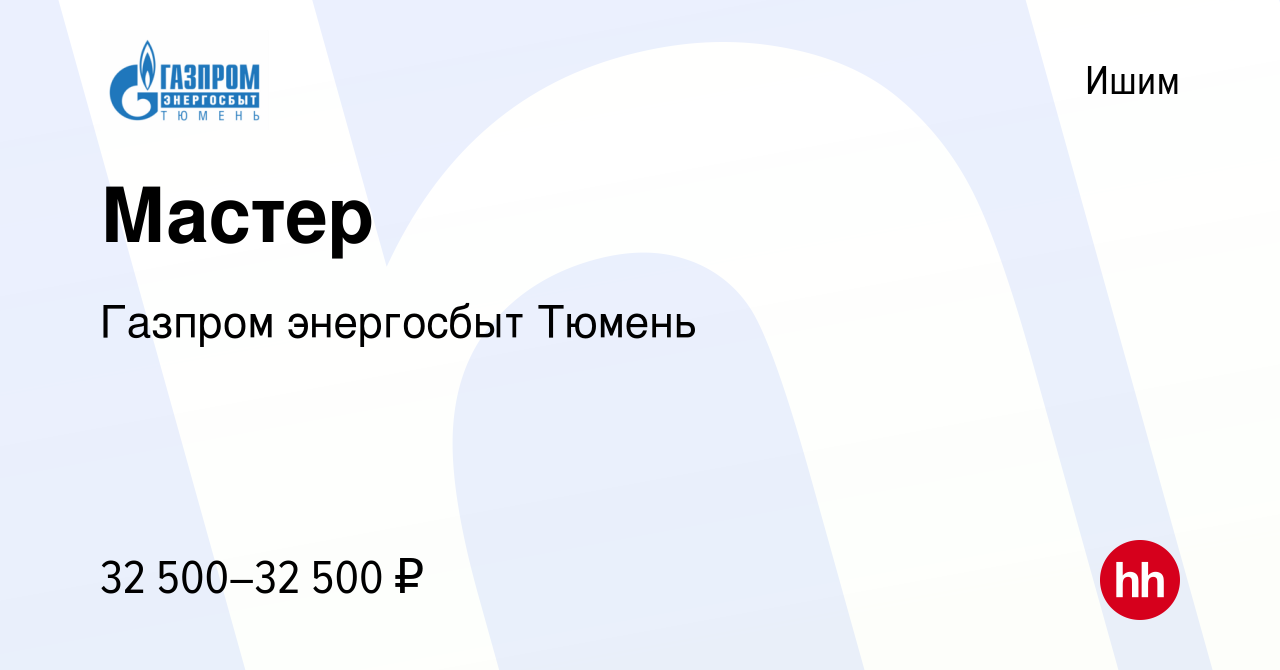 Вакансия Мастер в Ишиме, работа в компании Газпром энергосбыт Тюмень  (вакансия в архиве c 29 декабря 2019)