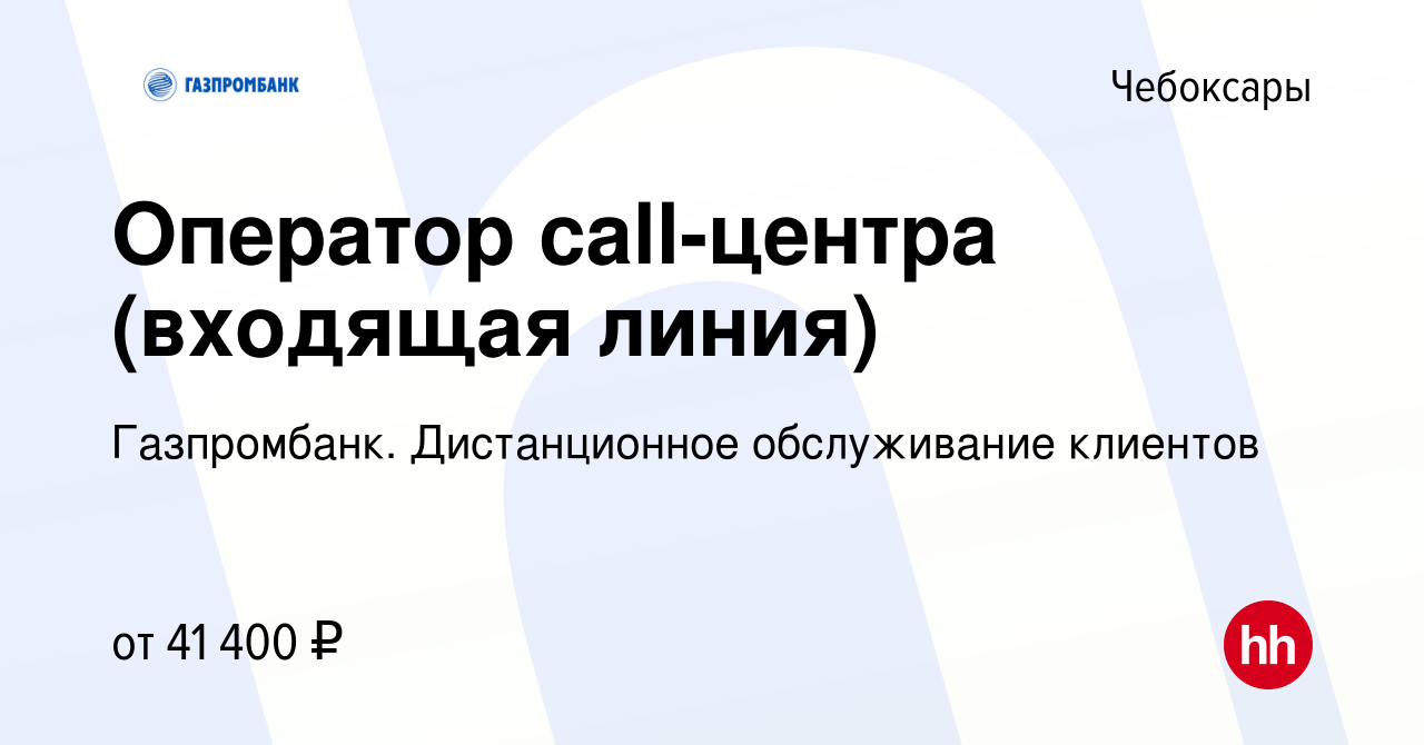 Вакансия Оператор call-центра (входящая линия) в Чебоксарах, работа в  компании Газпромбанк. Дистанционное обслуживание клиентов